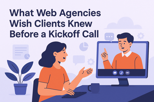 What Web Agencies Wish Clients Knew Before a Kickoff Call