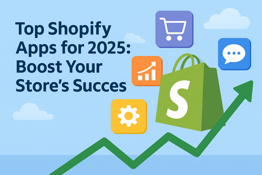 Top Shopify Apps for 2025: Boost Your Store's Success
