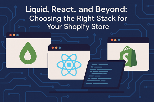 Liquid, React, and Beyond: Choosing the Right Stack for Your Shopify Store