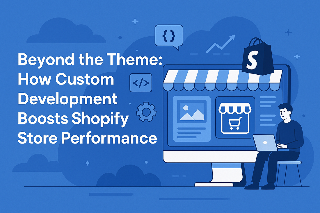 Beyond the Theme: How Custom Development Boosts Shopify Store Performance